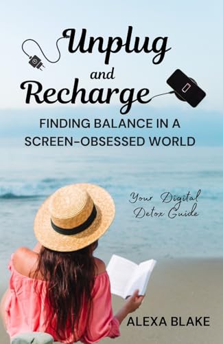 Unplug and Recharge: Finding Balance in a Screen-Obsessed World : Your Digital Detox Guide (English Edition)