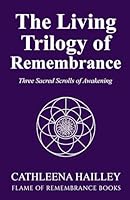 The Living Trilogy of Remembrance: Three Sacred Scrolls of Awakening 1968499040 Book Cover