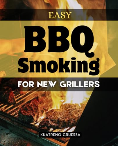 Easy BBQ Smoking for New Grillers: Master The Art Of