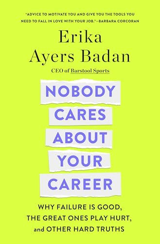 Nobody Cares About Your Career: Why Failure Is Good, the Great Ones Play Hurt, and Other Hard Truths