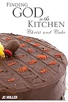 Finding God in the kitchen: Christ and Cake 173393863X Book Cover
