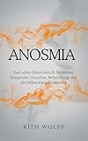 Anosmia : Das Leben ohne Geruch verstehen: Symptome, Ursachen, Behandlung und die stillen Kämpfe dahinter