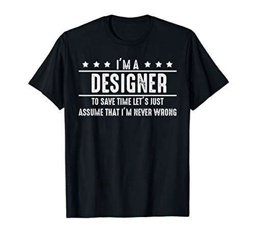 Designer Never Wrong - Designer Shirt Gift For Designer