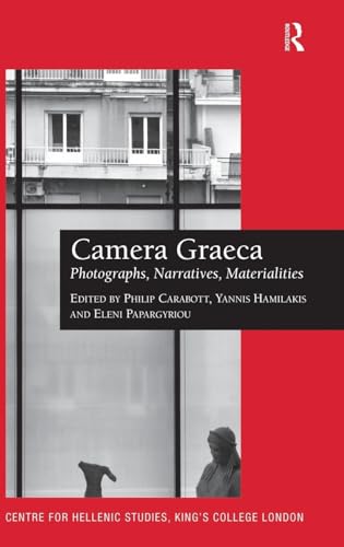 Camera Graeca: Photographs, Narratives, Materialities (Publications of the Centre for Hellenic Studies, King's...