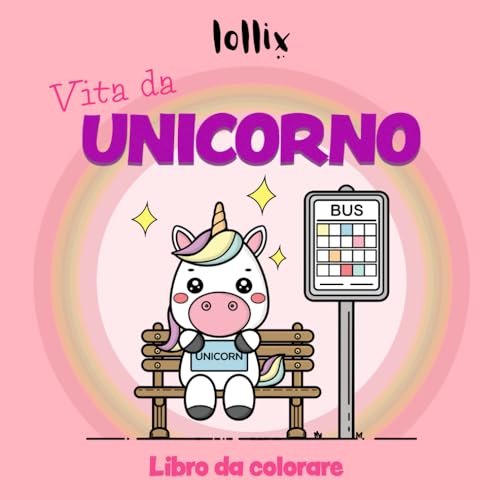 Vita Da Unicorno: Un Libro Di Unicorni Da Colorare - Un Album Magico Per Bambini E Adulti