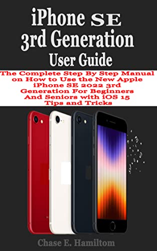 Amazon Com Iphone Se 3rd Generation User Guide The Complete Step By Step Manual On How To Use The New Apple Iphone Se 22 3rd Generation For Beginners And Seniors With Ios 15
