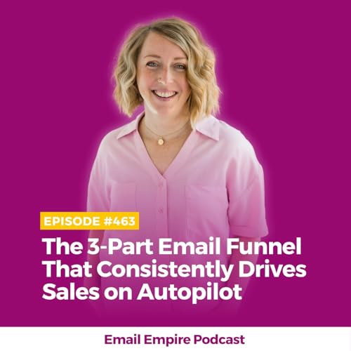EP 463 | The 3-Part Email Funnel That Consistently Drives Sales on Autopilot