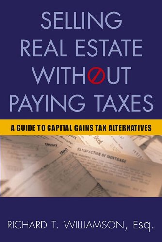Selling Real Estate Without Paying Taxes: Capital Gains Tax Alternatives, Deferral vs. Elimination o Selling Real Estate Without Paying Taxes: Capital Gains Tax Alternatives, Deferral vs. Elimination o