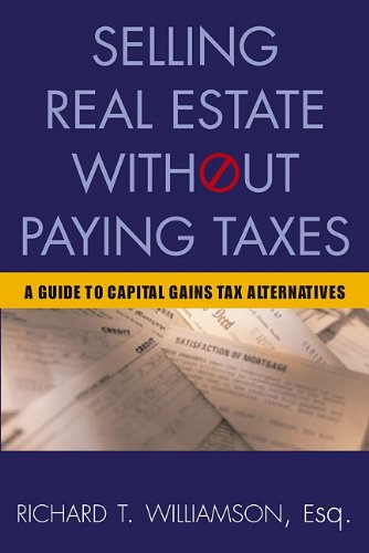 Selling Real Estate Without Paying Taxes: Capital Gains Tax Alternatives, Deferral vs. Elimination o