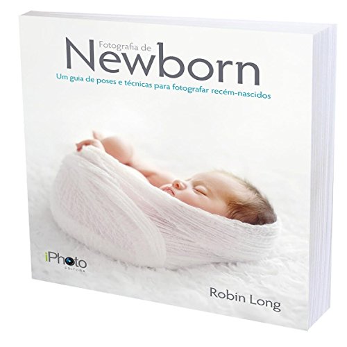 Fotografia de Newborn - Um Guia de Poses e Técnicas Para Fotografar Recém-Nascidos