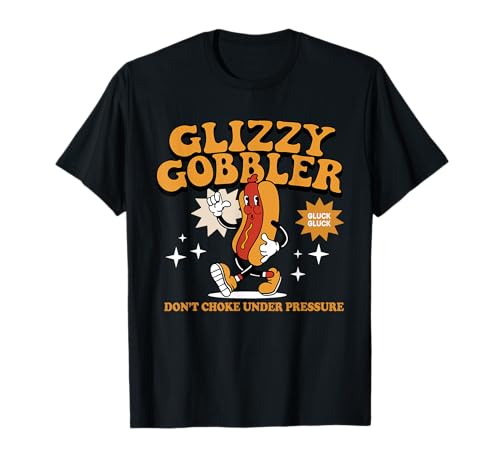 Glizzy Gobbler Don't Choke Under Pressure, Funny Hot Dog T-Shirt for Men Women