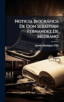 Noticia Biogràfica De Don Sebastian Fernandez De Medrano (Spanish Edition)