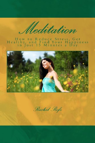 Cover of Meditation: How to Reduce Stress, Get Healthy, and Find Your Happiness in Just 15 Minutes a Day.