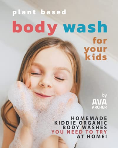 Plant Based Body Wash for Your Kids: Homemade Kiddie Organic Body Washes You Need to Try at Home!