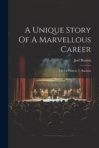 A Unique Story Of A Marvellous Career: Life Of Phineas T. Barnum