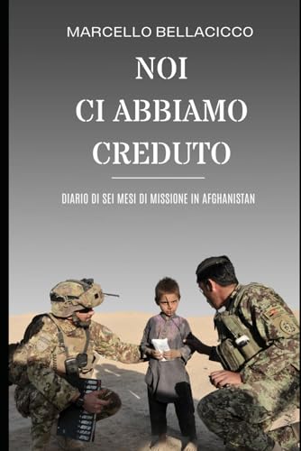 NOI CI ABBIAMO CREDUTO: DIARIO DI SEI MESI DI MISSIONE IN AFGHANISTAN