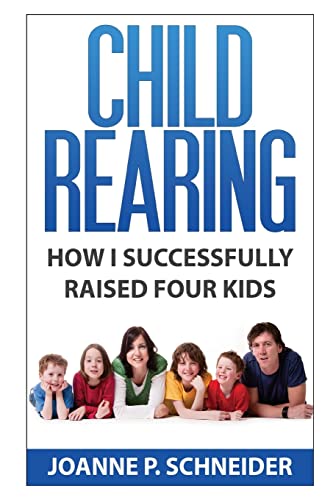 Child Rearing: How I Successfully Raised Four Kids 1502473569 Book Cover