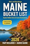 MAINE BUCKET LIST: Adventure Guide to 200+ Hidden Gems, Stunning Landscapes, and Offbeat Trails. Turn Your Travel Dreams into Reality & Create Unforgettable Memories (Includes Interactive Map)