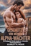 GESCHÜTZT VON MEINEM ALPHA-WÄCHTER: Ein Bodyguard. Feinde werden zu Liebenden. Schicksalsgefährten. Werwolf-Romanze.