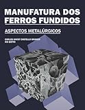 MANUFATURA DOS FERROS FUNDIDOS: ASPECTOS METALÚRGICOS (Portuguese Edition)