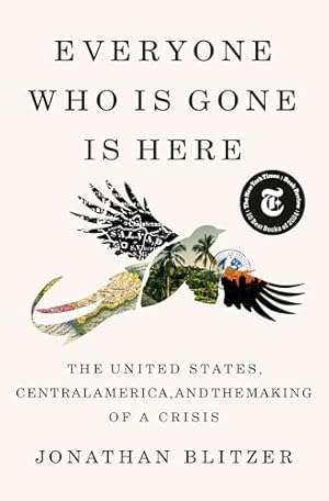Everyone Who Is Gone Is Here: The United States, Central America, and the Making of a Crisis