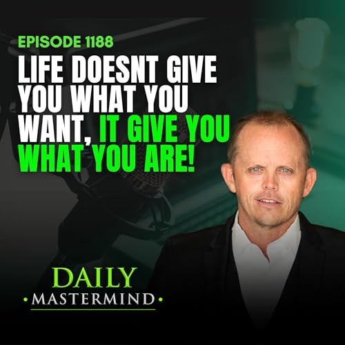 Life Doesn’t Give You What You Want—It Gives You What You Are