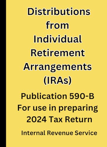Distributions from Individual Retirement Arrangements (IRAs): Publication 590-B For use in preparing 2024 Tax Return