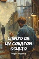 Lienzo de un Corazón Oculto (Spanish Edition) 1067368418 Book Cover