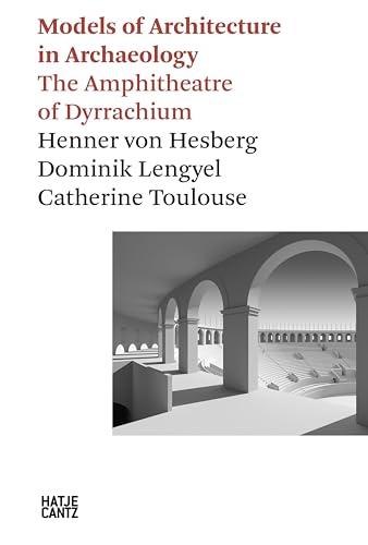 Models of Architecture in Archeology: The Amphitheatre of Dyrrachium (Hatje Cantz Text Book 43) (English Edition)