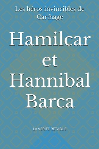 Hamilcar et Hannibal Barca: Les héros invincibles de Carthage