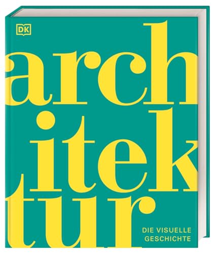 DK Schöne Künste. Architektur: Die visuelle Geschichte. Prachtvoller Bildband mit über 1.000 Fotos und 3D-Grafiken berühmter Bauwerke