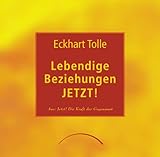 Lebendige Beziehungen JETZT!: Aus 34;Jetzt! Die Kraft der Gegenwart34; - Eckhart Tolle