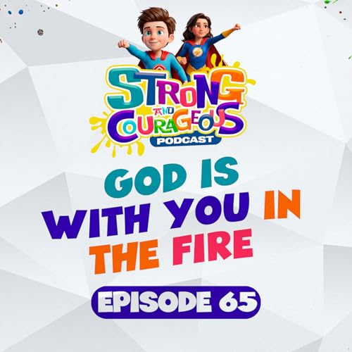 Episode 65: God Is With You In The Fire