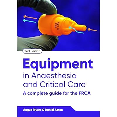 Equipment in Anaesthesia and Critical Care, second edition: A Complete Guide for the FRCA