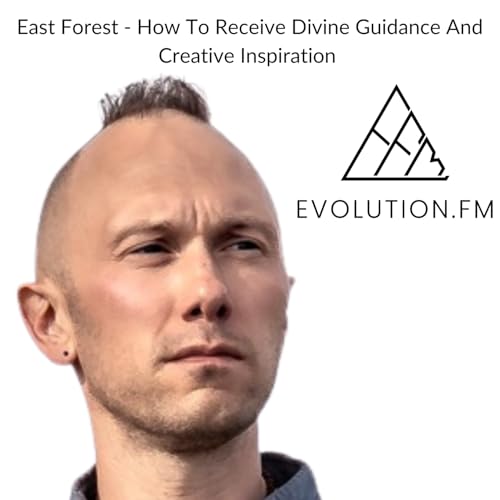 East Forest - How To Receive Divine Guidance And Creative Inspiration