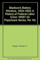 Madison's Battery Workers, 1934-1952: A History of Federal Labor Union 19587 (Ilr Paperback Series, No 16) 0875460623 Book Cover