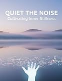  Quiet The Noise: Cultivating Inner Stillness (English Edition)