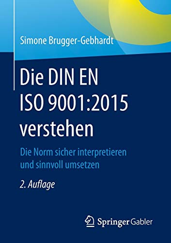 Die DIN EN ISO 9001:2015 verstehen: Die Norm sicher interpretieren und sinnvoll umsetzen