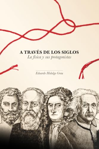 A TRAVÉS DE LOS SIGLOS: La física y sus protagonistas