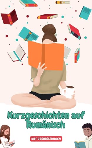 Kurzgeschichten auf Rumänisch mit deutschen Übersetzungen: Verbessern Sie Ihr Rumänisch durch Leseübungen (Wir sprechen Rumänisch 4) (German Edition)