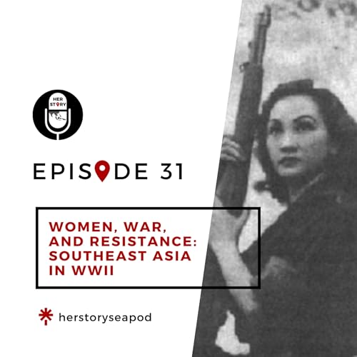 31 | Women, War, and Resistance: Southeast Asia in WWII