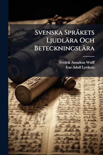 Svenska Språkets Ljudlära Och Beteckningslära: Jämte En Afhandling Om Aksent (Swedish Edition)