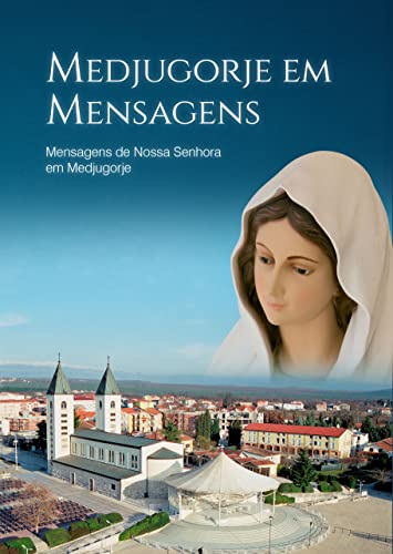 Medjugorje em Mensagens: Mensagens de Nossa Senhora em Medjugorje