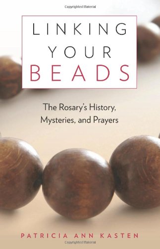Linking Your Beads: The Rosary's History, Mysteries and Prayers