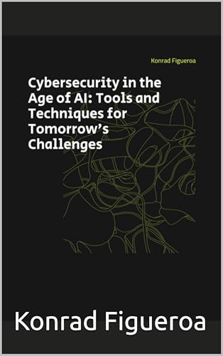Cybersecurity in the Age of AI: Tools and Techniques for Tomorrow's Challenges (Privatization of Cybersecurity Warfare: The Truth)