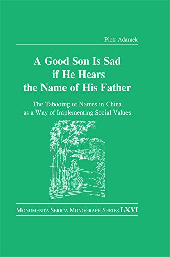 Good Son is Sad If He Hears the Name of His Father: The Tabooing of Names in China as a Way of Implementing Social Values (Monumenta Serica Monograph Series)