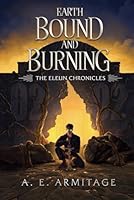 Earth Bound and Burning: The Eleun Chronicles 1763527182 Book Cover