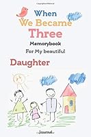 When We Became Three Notebook, Awesome Memory Book Gift for Your Daughter Celebrating Her New Baby : Notebook Gift, 110 Lined Page, Soft Cover, Mate Finish 6 X 9 (15. 2 X 22. 9 Cm) 1657337669 Book Cover