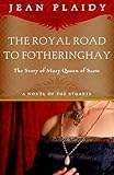 Royal Road to Fotheringhay: The Story of Mary, Queen of Scots
