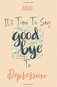 Paperback 2020 It's Time To Say GoodBye To Depression: New year, New Resolution 2020 Gratitude Notebook / Journal for People suffering from Depression to get a ... Every day is a new step towards a better year Book